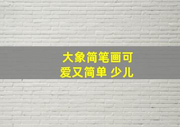 大象简笔画可爱又简单 少儿